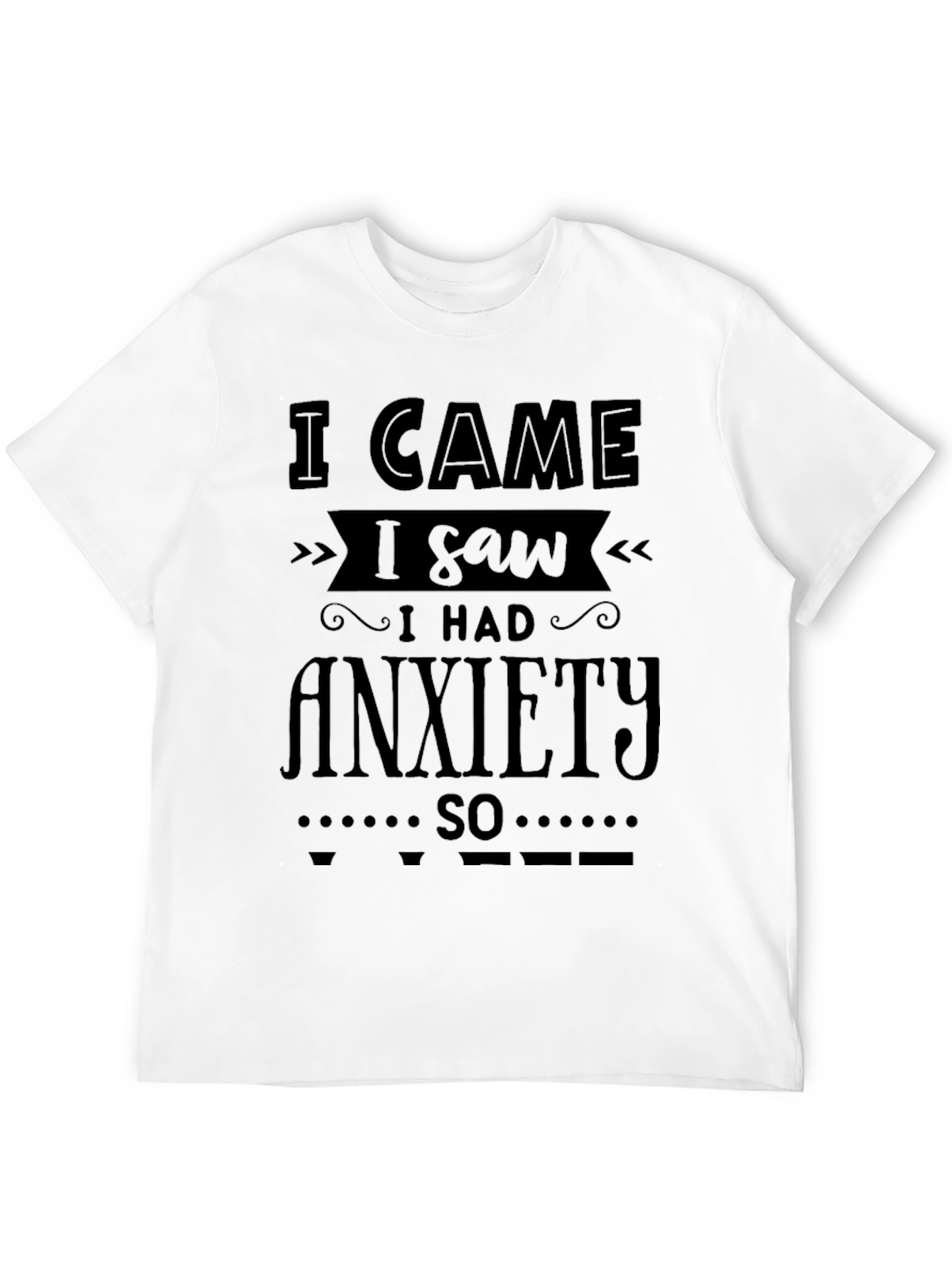 I Came I Saw I Had Anxiety T-Shirt