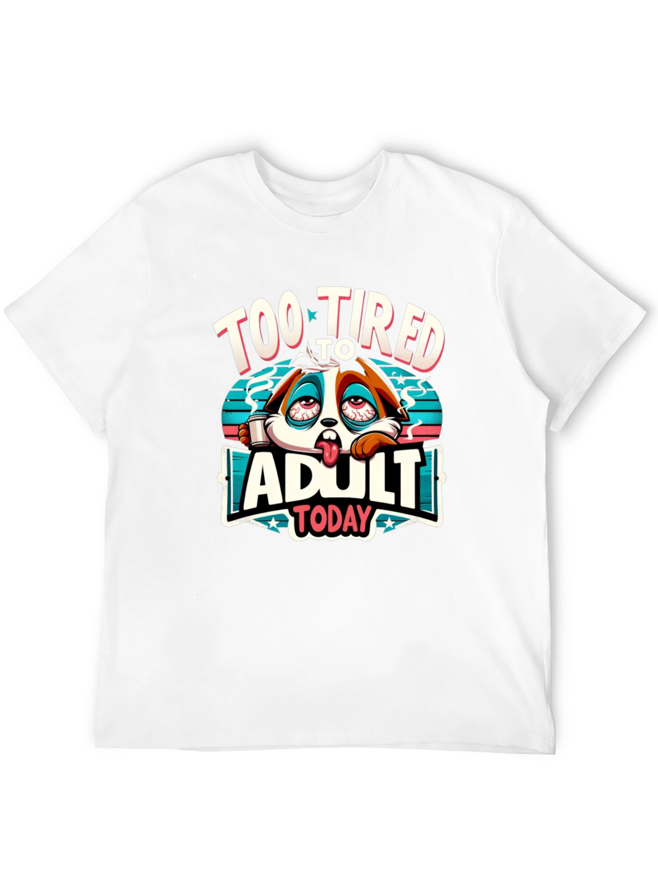 Too Tired to Adult Today Graphic T-Shirt