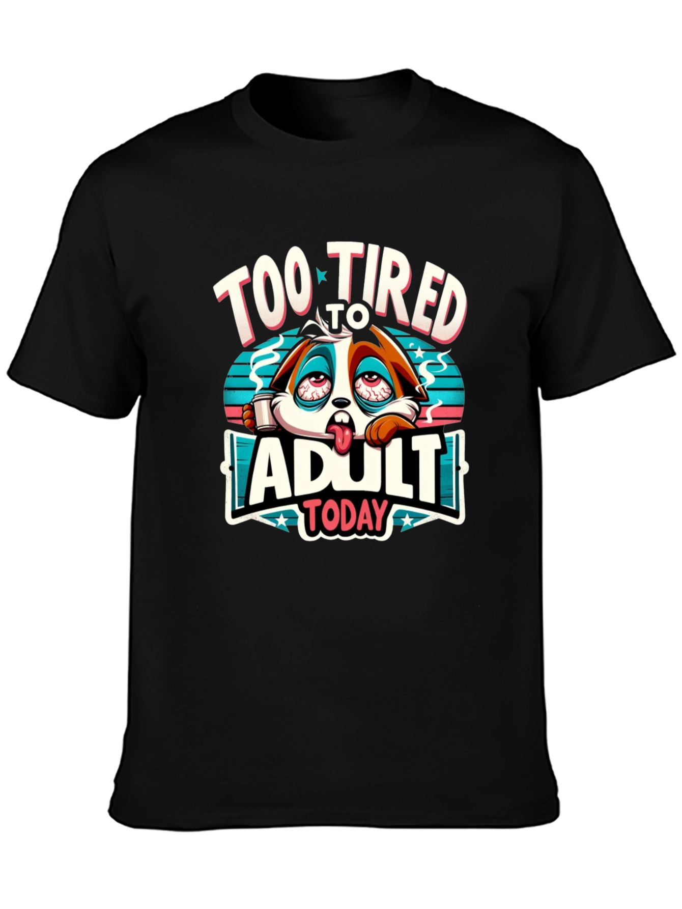 Too Tired to Adult Today Graphic T-Shirt