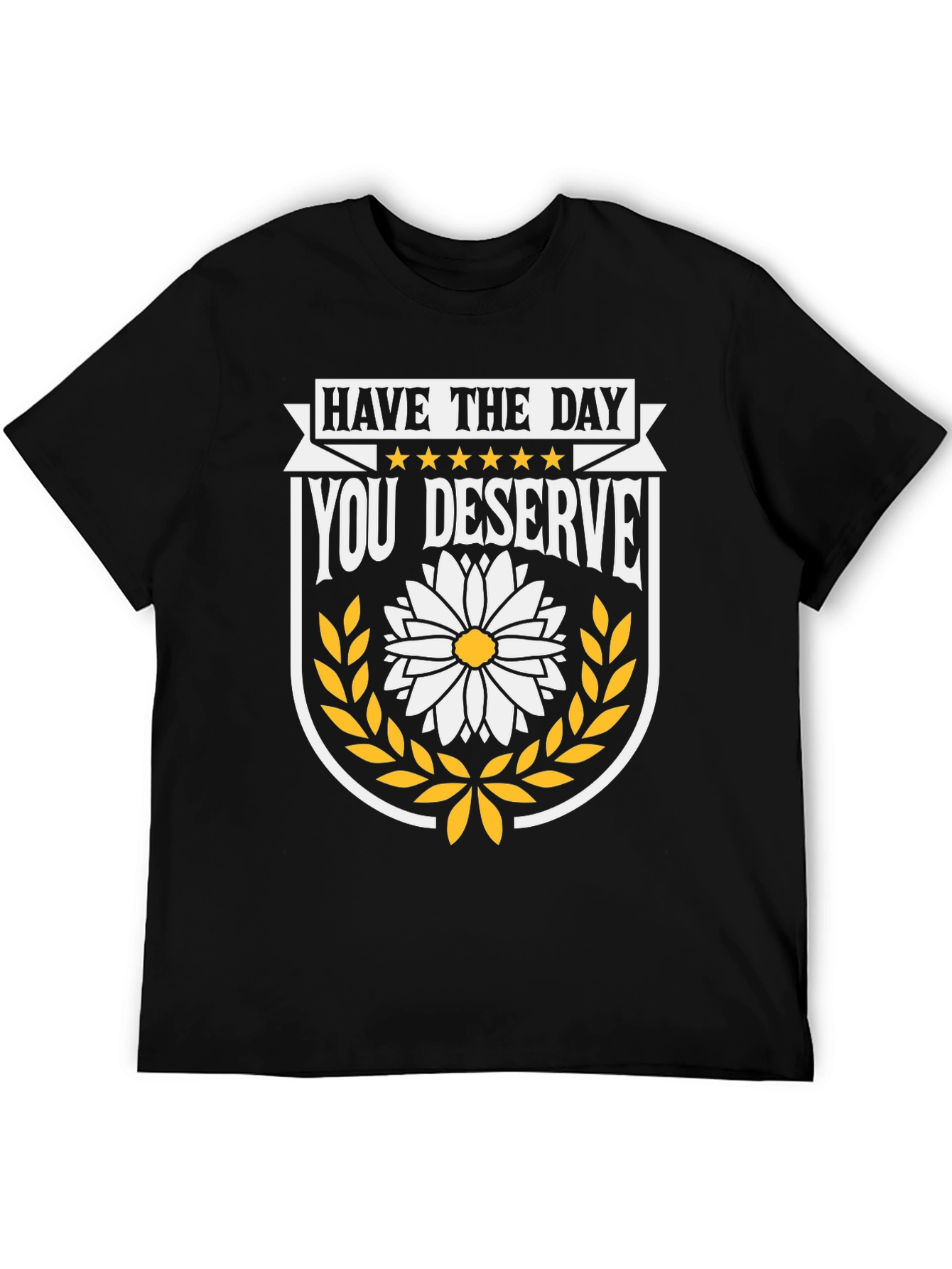 Have The Day You Deserve T-Shirt