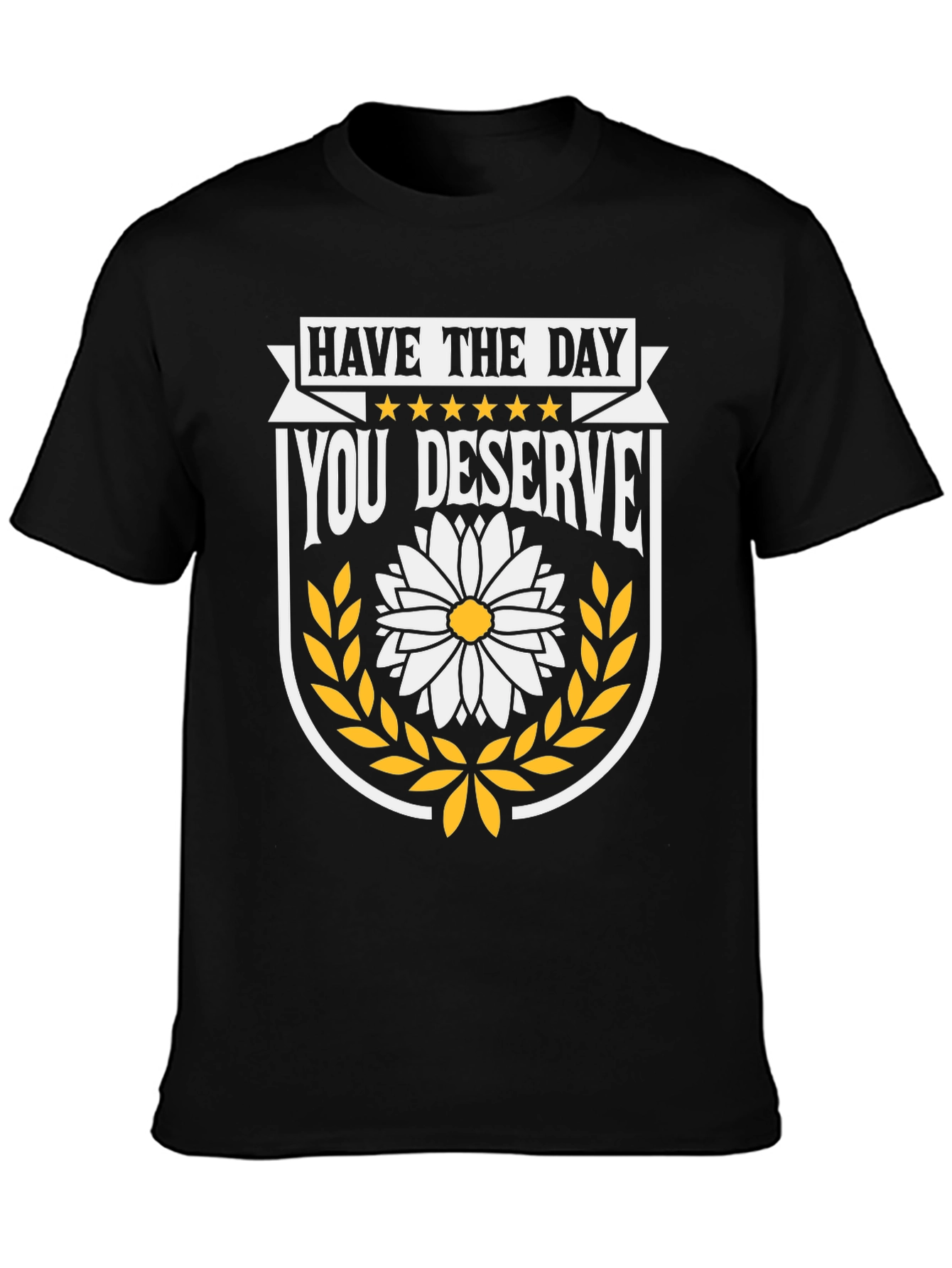 Have The Day You Deserve T-Shirt