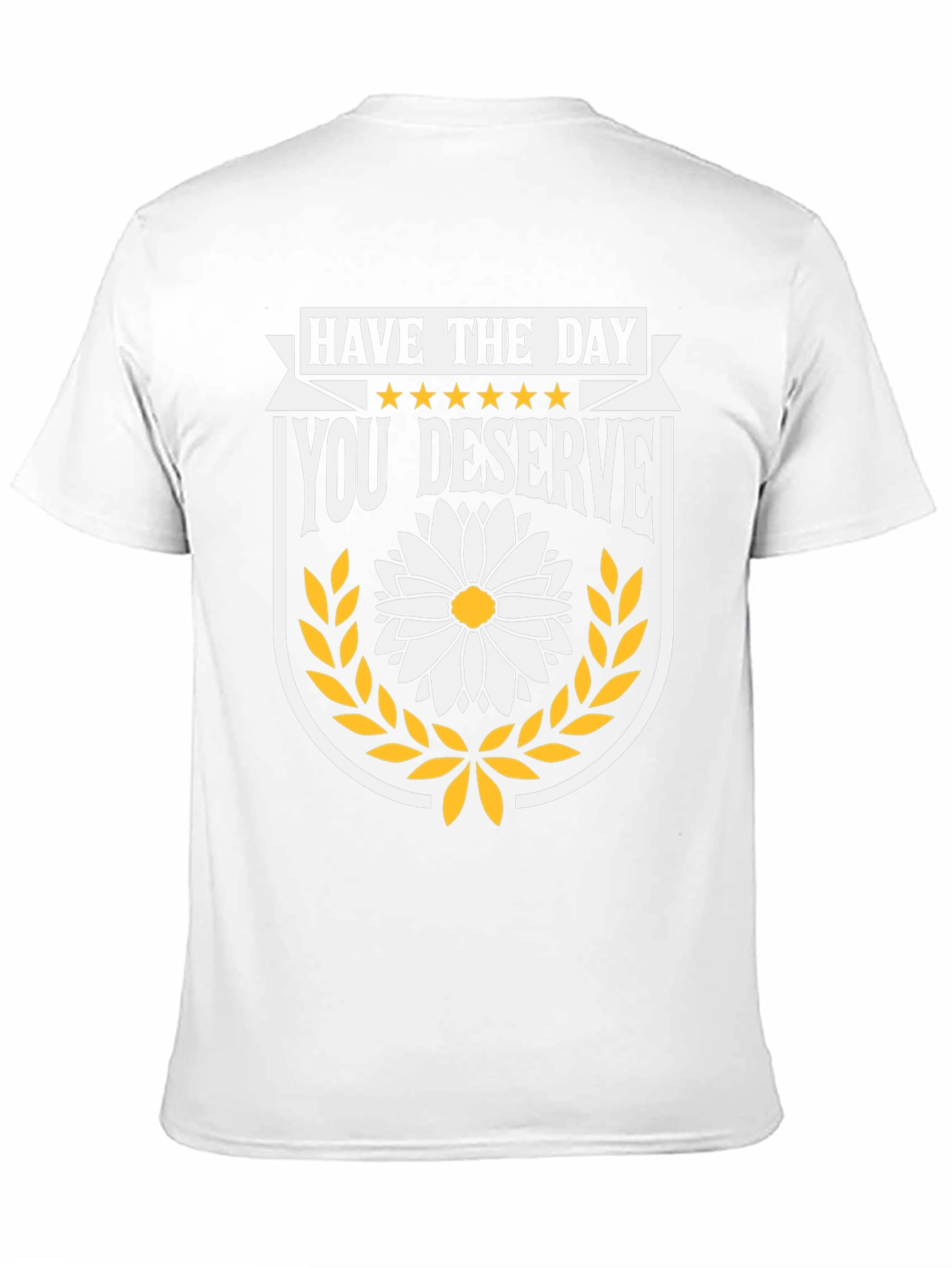 Have The Day You Deserve T-Shirt