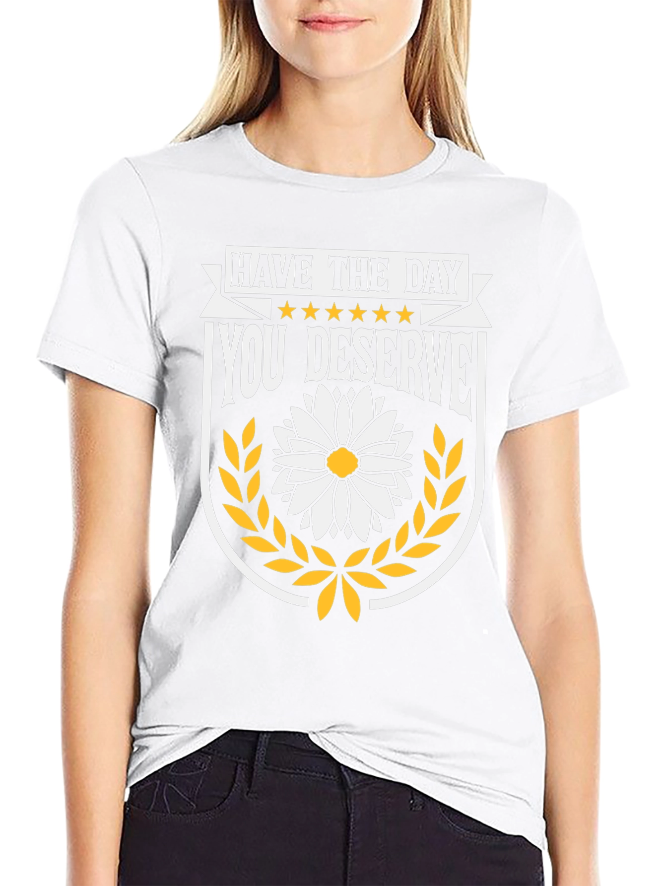 Have The Day You Deserve T-Shirt