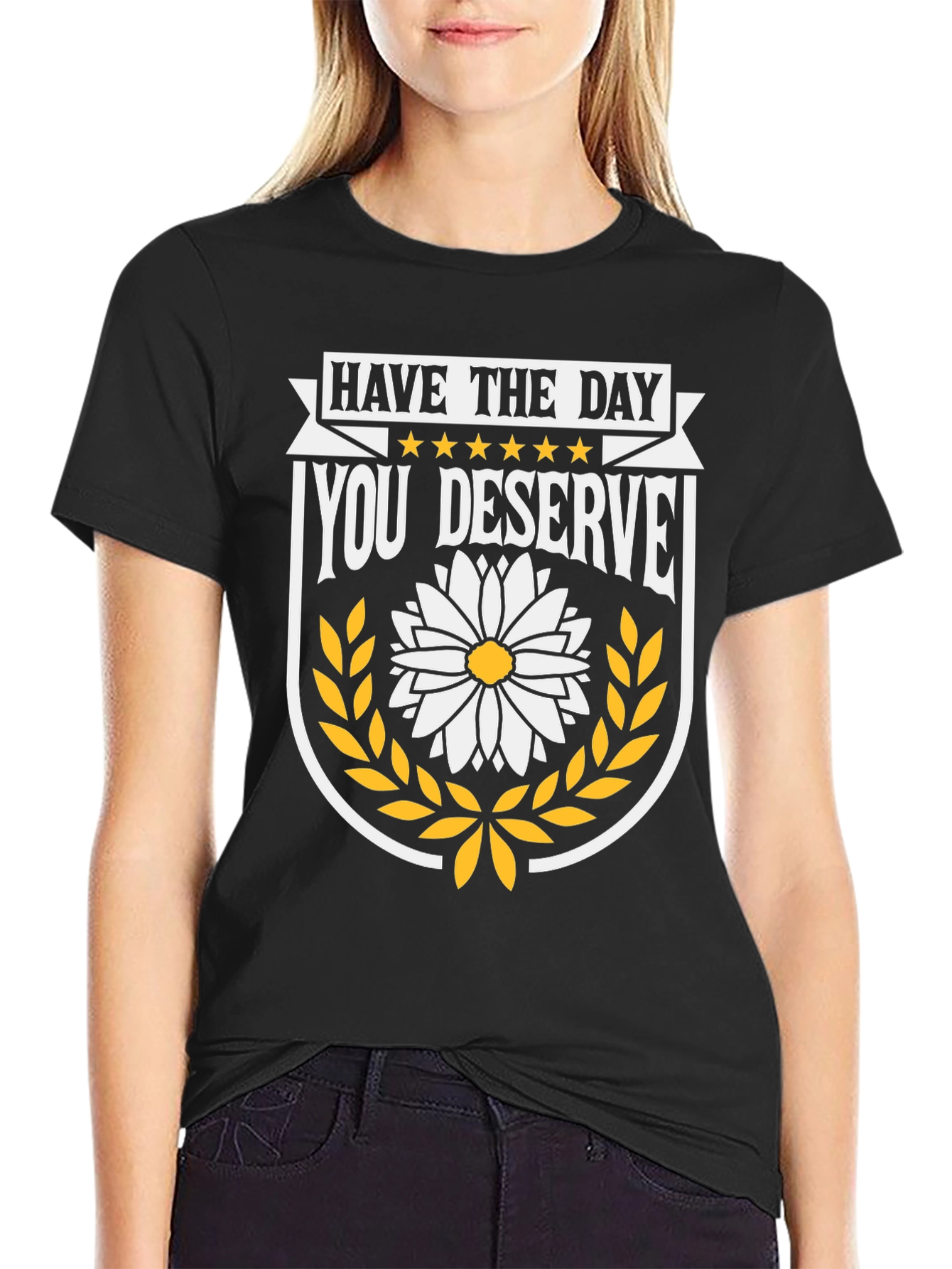 Have The Day You Deserve T-Shirt