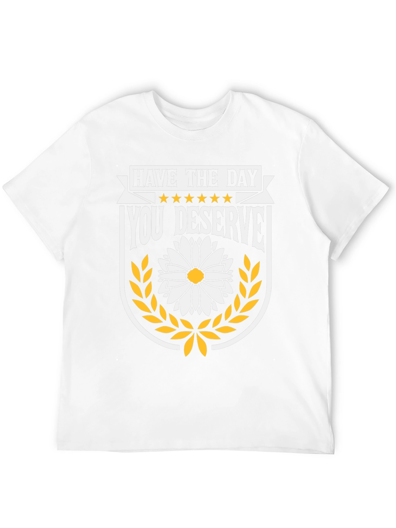 Have The Day You Deserve T-Shirt
