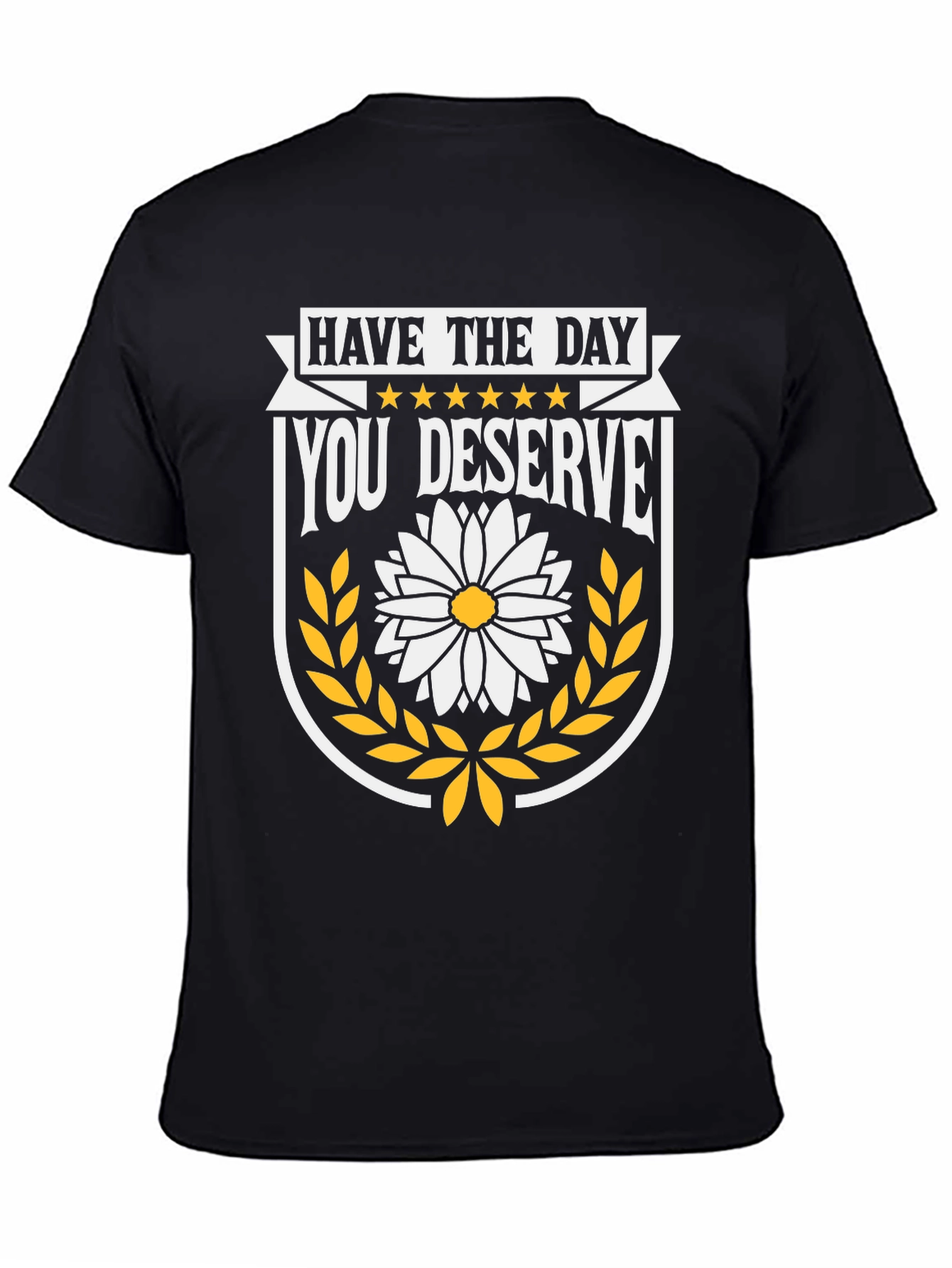 Have The Day You Deserve T-Shirt