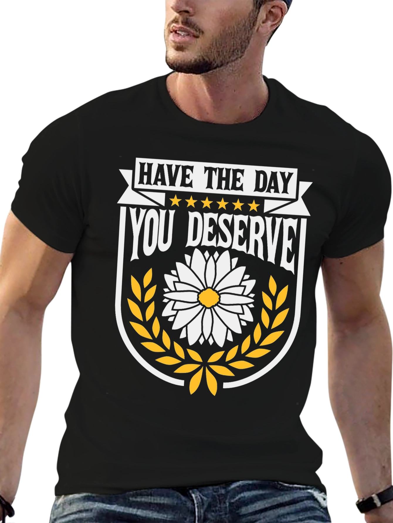 Have The Day You Deserve T-Shirt