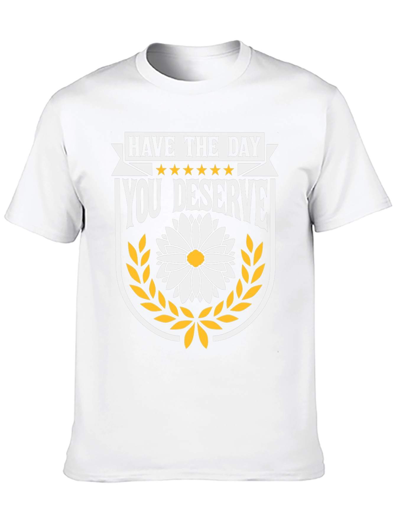 Have The Day You Deserve T-Shirt